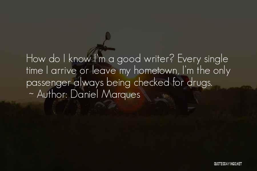 Daniel Marques Quotes: How Do I Know I'm A Good Writer? Every Single Time I Arrive Or Leave My Hometown, I'm The Only