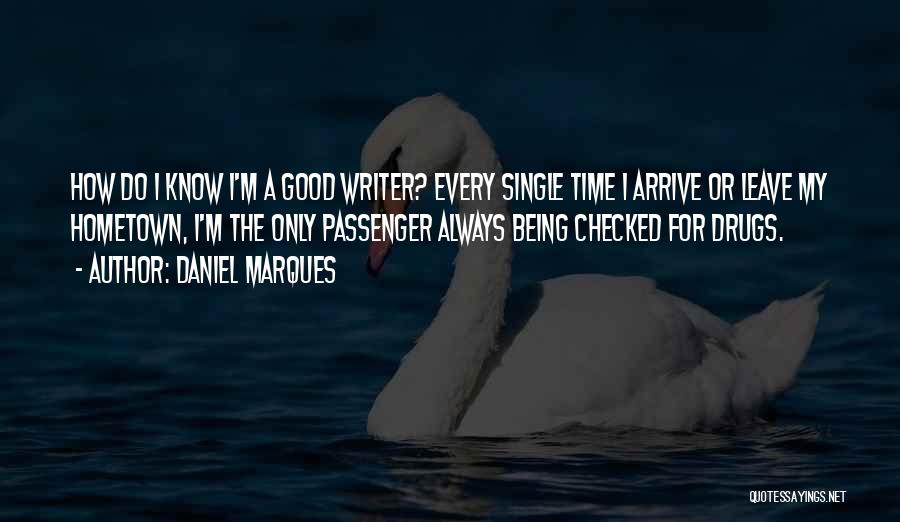 Daniel Marques Quotes: How Do I Know I'm A Good Writer? Every Single Time I Arrive Or Leave My Hometown, I'm The Only