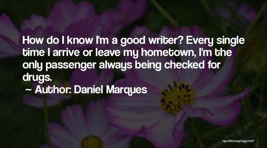 Daniel Marques Quotes: How Do I Know I'm A Good Writer? Every Single Time I Arrive Or Leave My Hometown, I'm The Only