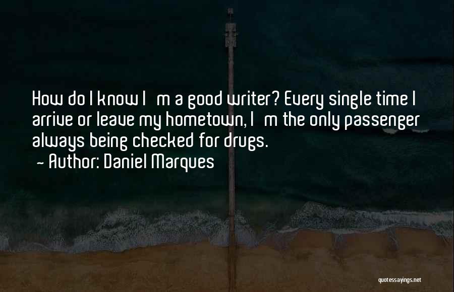 Daniel Marques Quotes: How Do I Know I'm A Good Writer? Every Single Time I Arrive Or Leave My Hometown, I'm The Only