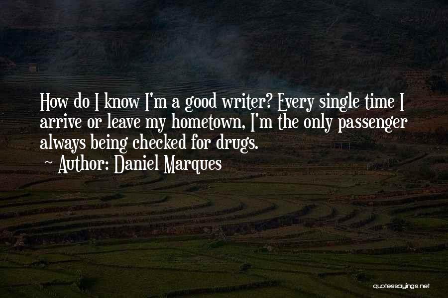 Daniel Marques Quotes: How Do I Know I'm A Good Writer? Every Single Time I Arrive Or Leave My Hometown, I'm The Only