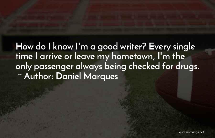 Daniel Marques Quotes: How Do I Know I'm A Good Writer? Every Single Time I Arrive Or Leave My Hometown, I'm The Only