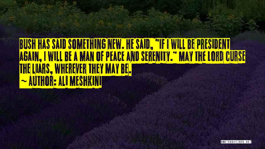 Ali Meshkini Quotes: Bush Has Said Something New. He Said, If I Will Be President Again, I Will Be A Man Of Peace