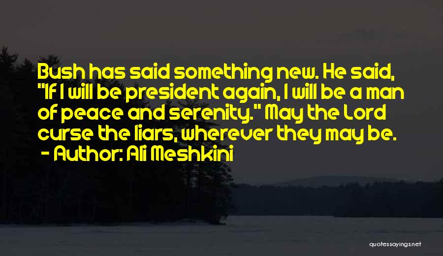Ali Meshkini Quotes: Bush Has Said Something New. He Said, If I Will Be President Again, I Will Be A Man Of Peace