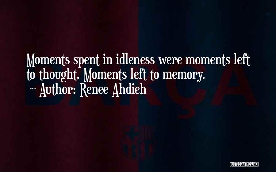 Renee Ahdieh Quotes: Moments Spent In Idleness Were Moments Left To Thought. Moments Left To Memory.