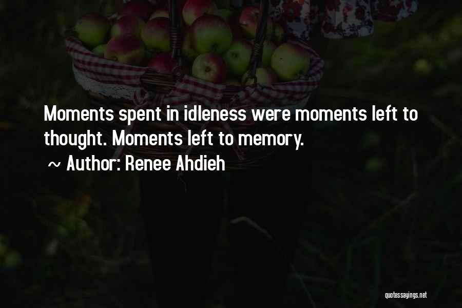 Renee Ahdieh Quotes: Moments Spent In Idleness Were Moments Left To Thought. Moments Left To Memory.