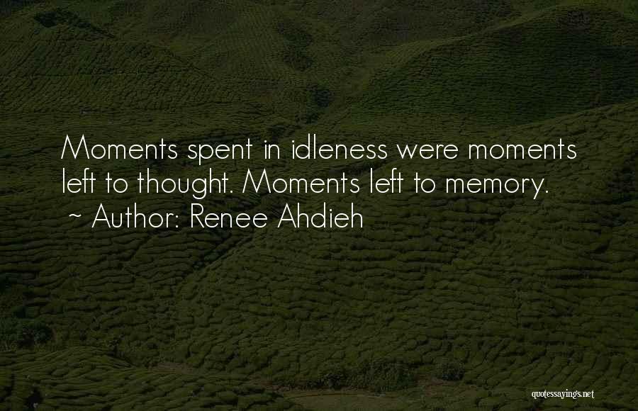 Renee Ahdieh Quotes: Moments Spent In Idleness Were Moments Left To Thought. Moments Left To Memory.