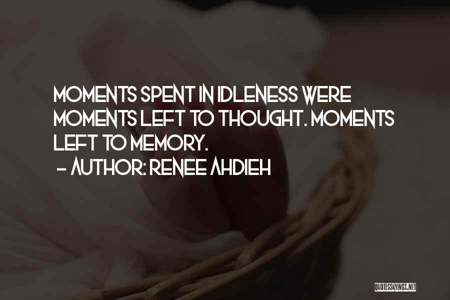 Renee Ahdieh Quotes: Moments Spent In Idleness Were Moments Left To Thought. Moments Left To Memory.