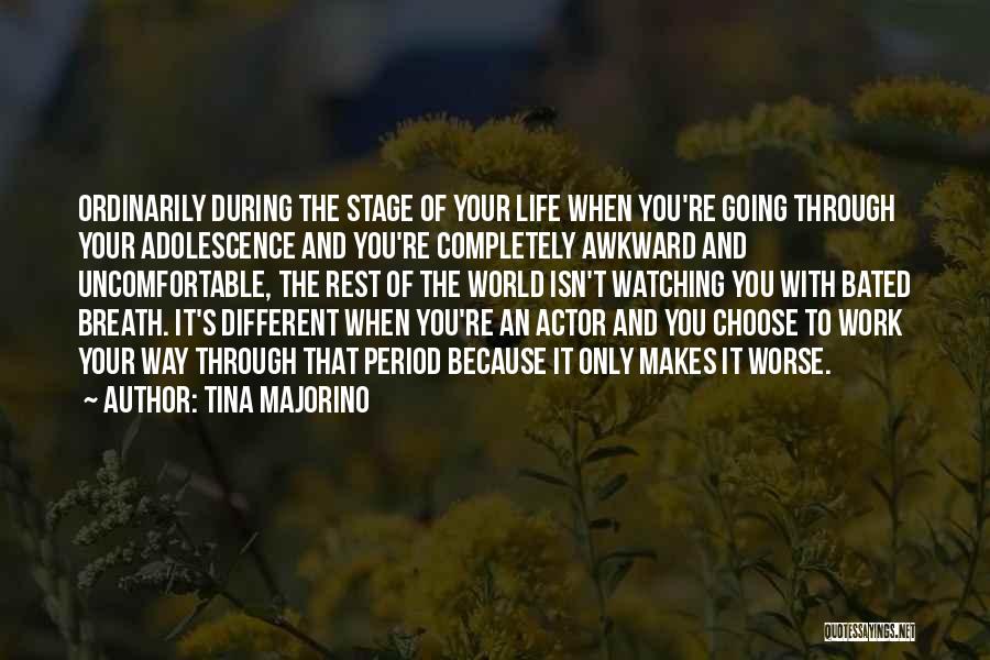 Tina Majorino Quotes: Ordinarily During The Stage Of Your Life When You're Going Through Your Adolescence And You're Completely Awkward And Uncomfortable, The