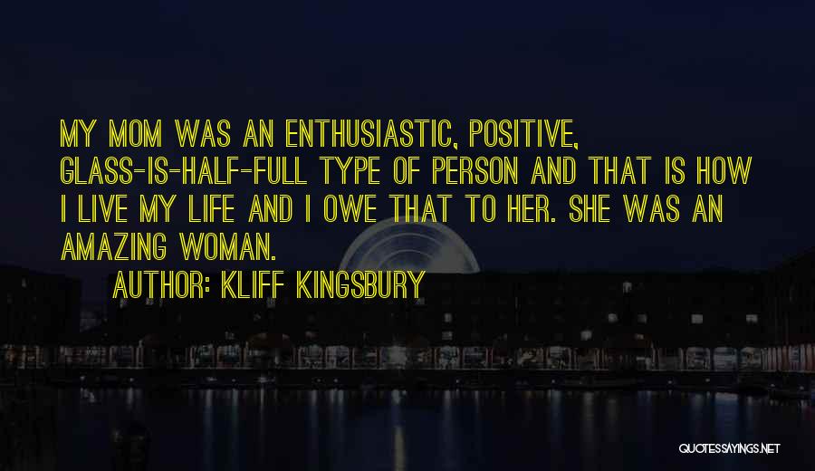 Kliff Kingsbury Quotes: My Mom Was An Enthusiastic, Positive, Glass-is-half-full Type Of Person And That Is How I Live My Life And I