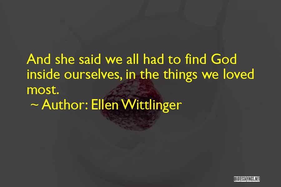 Ellen Wittlinger Quotes: And She Said We All Had To Find God Inside Ourselves, In The Things We Loved Most.