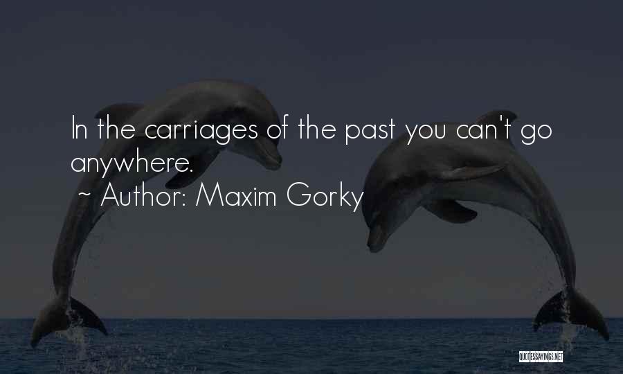 Maxim Gorky Quotes: In The Carriages Of The Past You Can't Go Anywhere.