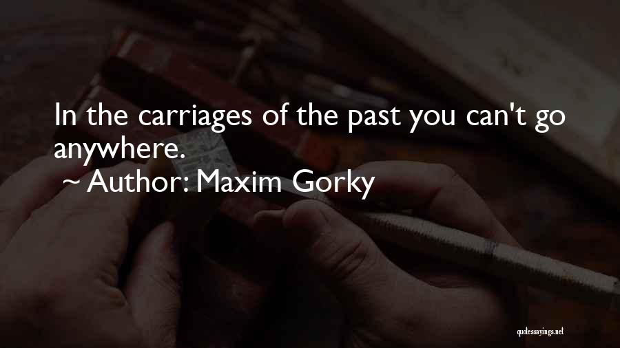 Maxim Gorky Quotes: In The Carriages Of The Past You Can't Go Anywhere.