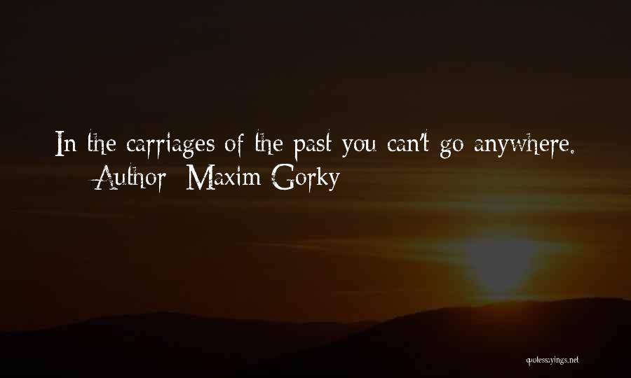 Maxim Gorky Quotes: In The Carriages Of The Past You Can't Go Anywhere.