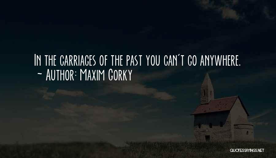 Maxim Gorky Quotes: In The Carriages Of The Past You Can't Go Anywhere.