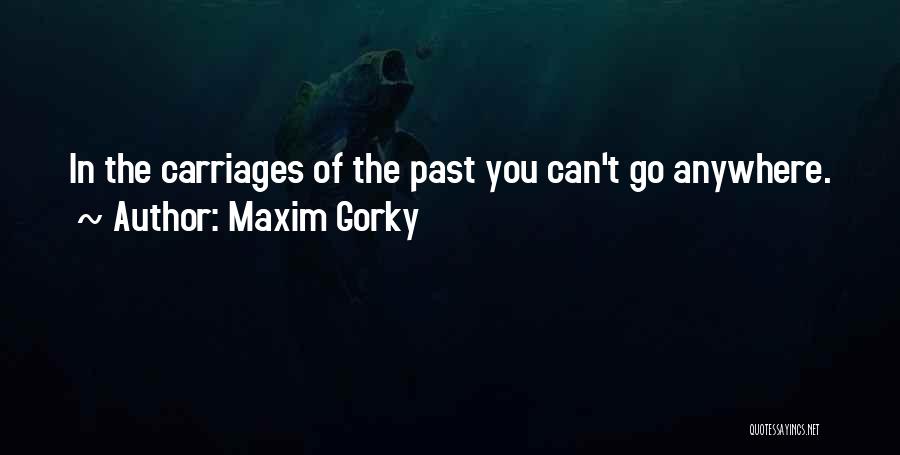 Maxim Gorky Quotes: In The Carriages Of The Past You Can't Go Anywhere.