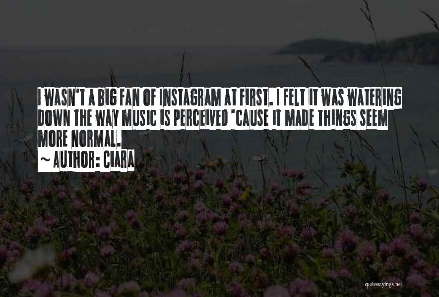Ciara Quotes: I Wasn't A Big Fan Of Instagram At First. I Felt It Was Watering Down The Way Music Is Perceived