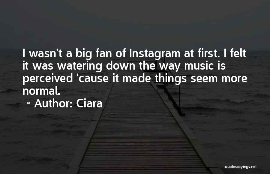 Ciara Quotes: I Wasn't A Big Fan Of Instagram At First. I Felt It Was Watering Down The Way Music Is Perceived