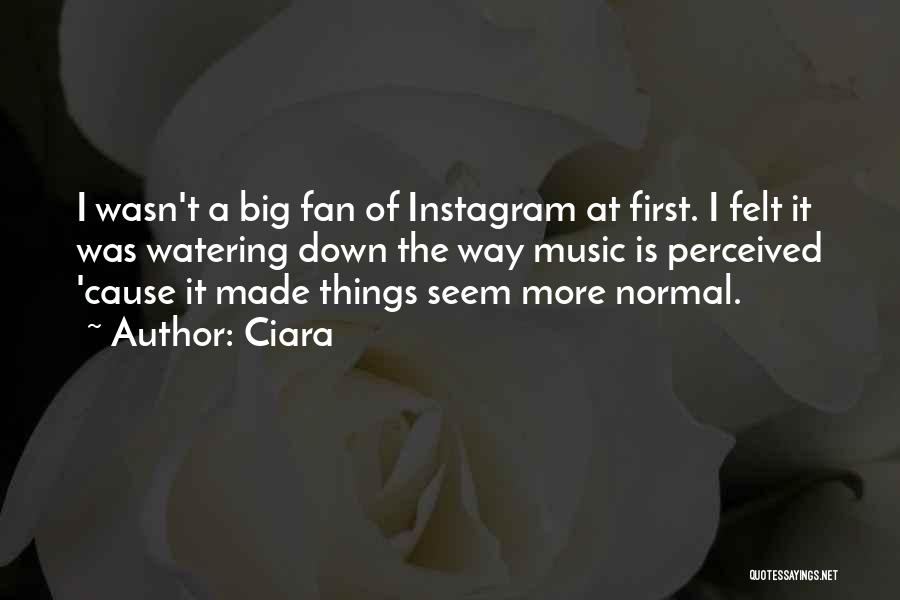 Ciara Quotes: I Wasn't A Big Fan Of Instagram At First. I Felt It Was Watering Down The Way Music Is Perceived