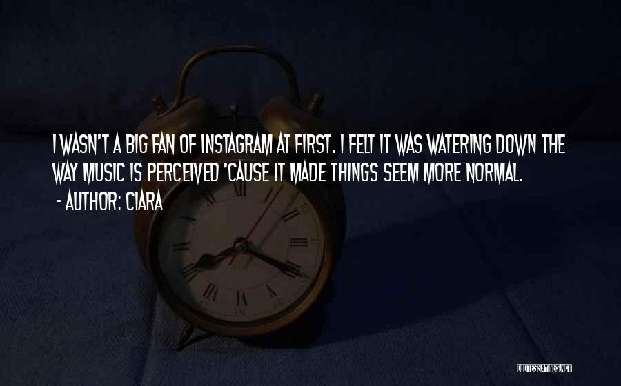 Ciara Quotes: I Wasn't A Big Fan Of Instagram At First. I Felt It Was Watering Down The Way Music Is Perceived