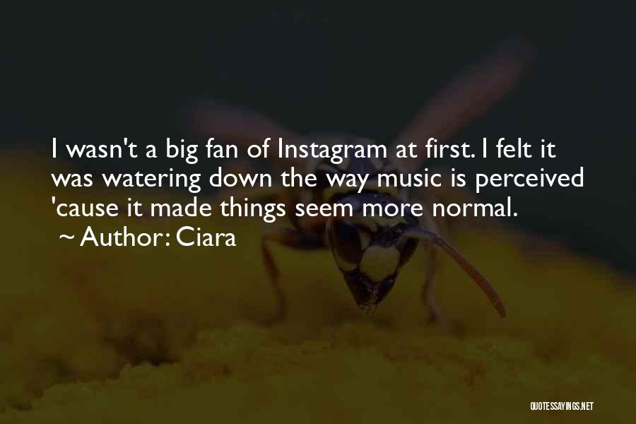 Ciara Quotes: I Wasn't A Big Fan Of Instagram At First. I Felt It Was Watering Down The Way Music Is Perceived