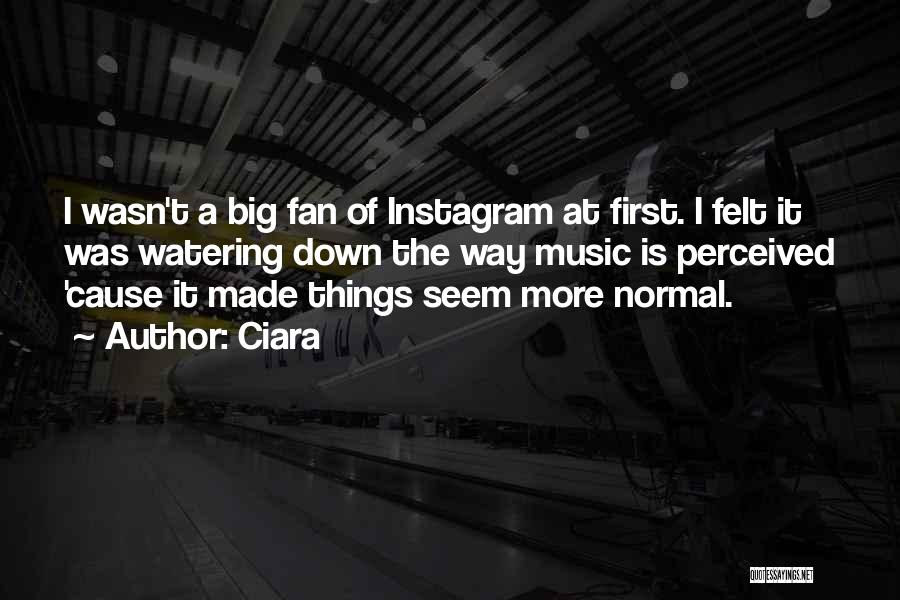 Ciara Quotes: I Wasn't A Big Fan Of Instagram At First. I Felt It Was Watering Down The Way Music Is Perceived