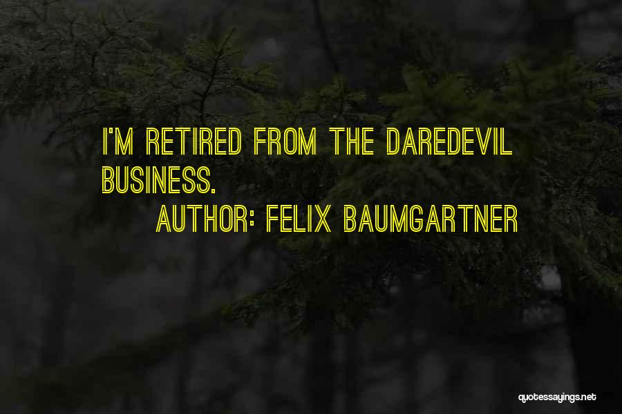 Felix Baumgartner Quotes: I'm Retired From The Daredevil Business.