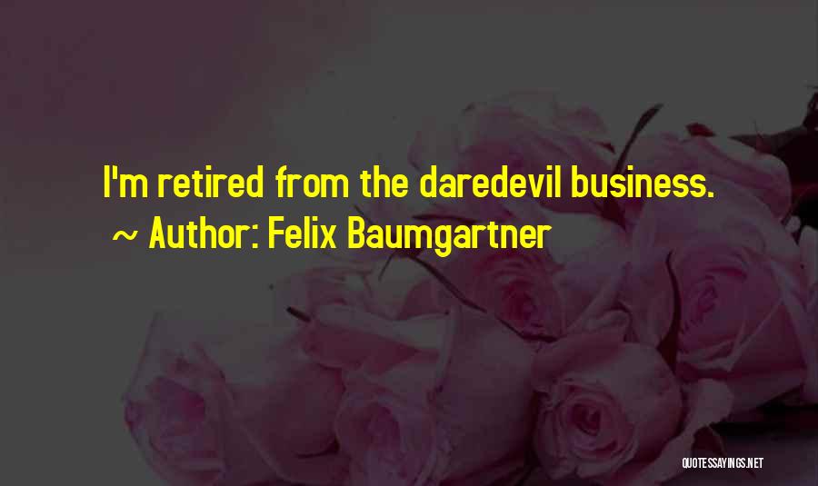 Felix Baumgartner Quotes: I'm Retired From The Daredevil Business.