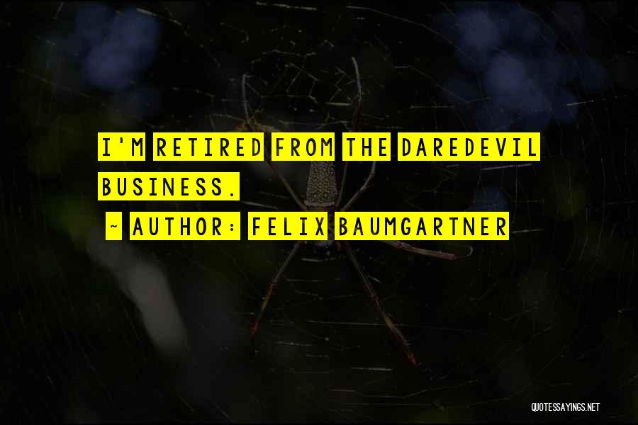 Felix Baumgartner Quotes: I'm Retired From The Daredevil Business.