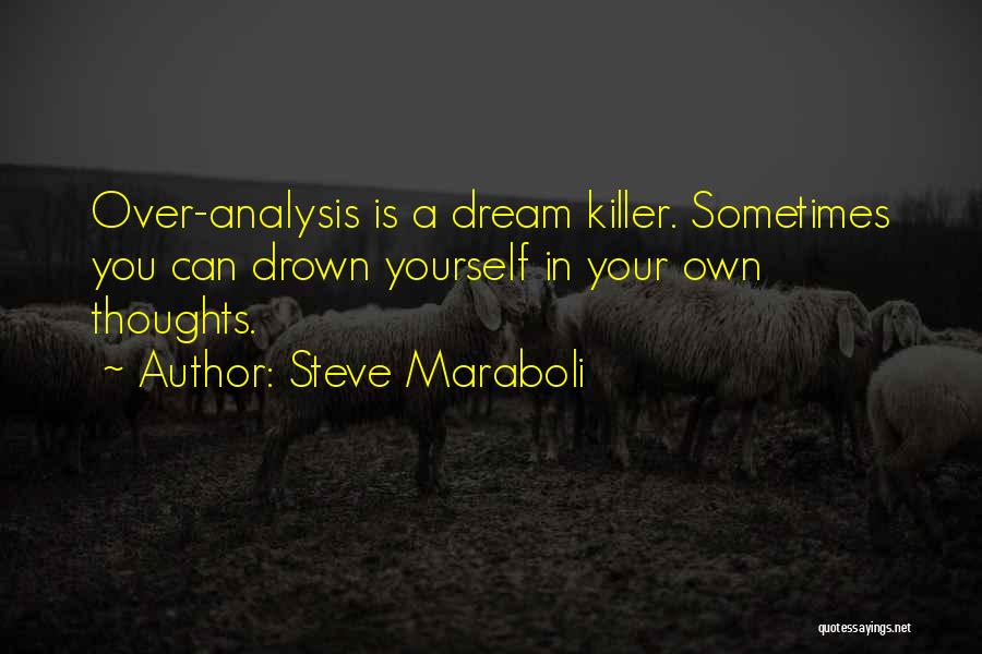 Steve Maraboli Quotes: Over-analysis Is A Dream Killer. Sometimes You Can Drown Yourself In Your Own Thoughts.