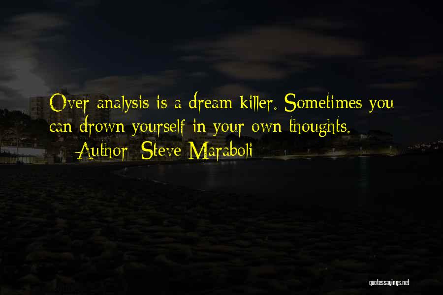 Steve Maraboli Quotes: Over-analysis Is A Dream Killer. Sometimes You Can Drown Yourself In Your Own Thoughts.