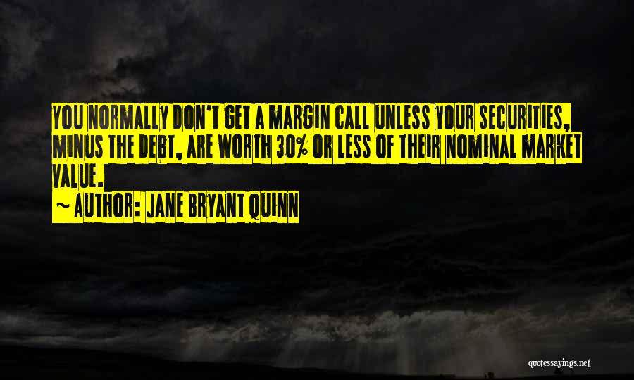 Jane Bryant Quinn Quotes: You Normally Don't Get A Margin Call Unless Your Securities, Minus The Debt, Are Worth 30% Or Less Of Their