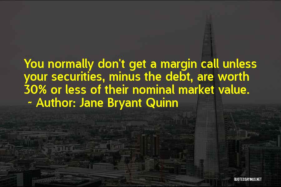 Jane Bryant Quinn Quotes: You Normally Don't Get A Margin Call Unless Your Securities, Minus The Debt, Are Worth 30% Or Less Of Their