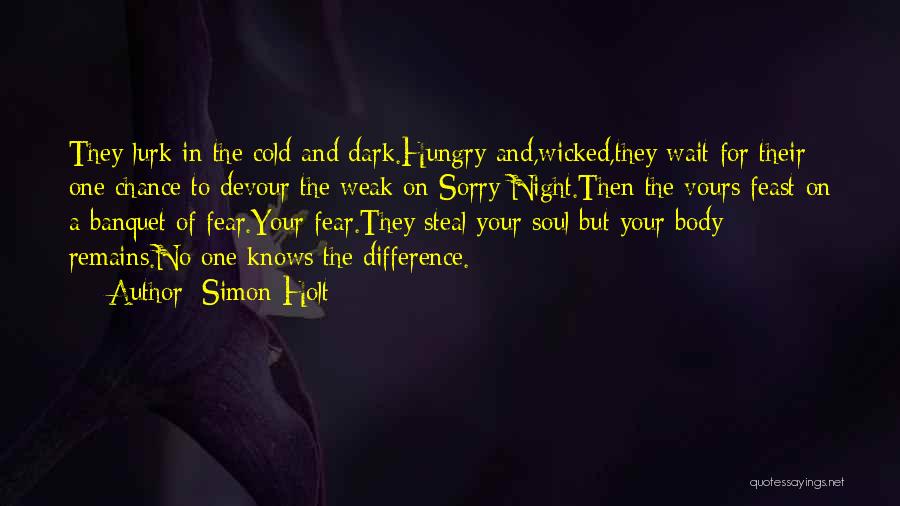 Simon Holt Quotes: They Lurk In The Cold And Dark.hungry And,wicked,they Wait For Their One Chance To Devour The Weak On Sorry Night.then