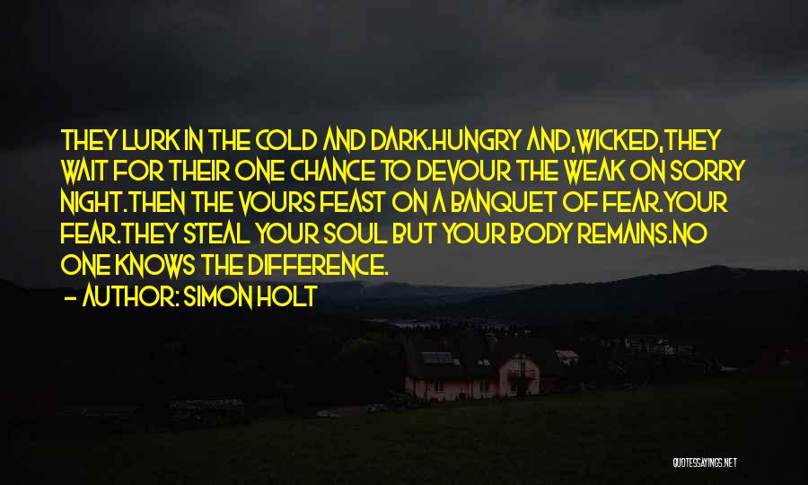 Simon Holt Quotes: They Lurk In The Cold And Dark.hungry And,wicked,they Wait For Their One Chance To Devour The Weak On Sorry Night.then