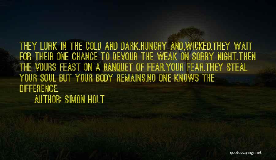 Simon Holt Quotes: They Lurk In The Cold And Dark.hungry And,wicked,they Wait For Their One Chance To Devour The Weak On Sorry Night.then
