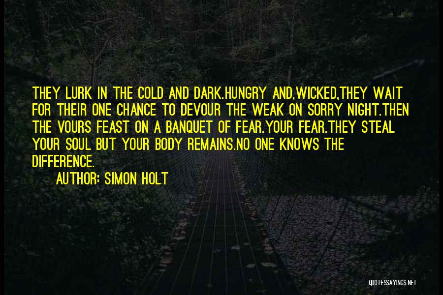 Simon Holt Quotes: They Lurk In The Cold And Dark.hungry And,wicked,they Wait For Their One Chance To Devour The Weak On Sorry Night.then