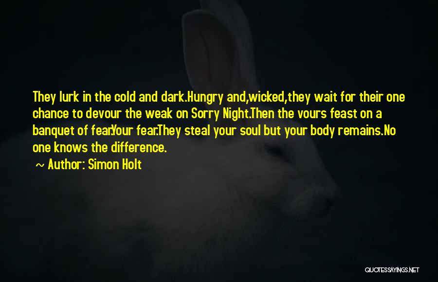 Simon Holt Quotes: They Lurk In The Cold And Dark.hungry And,wicked,they Wait For Their One Chance To Devour The Weak On Sorry Night.then