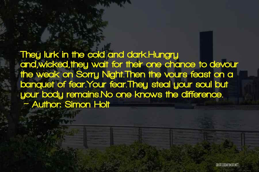 Simon Holt Quotes: They Lurk In The Cold And Dark.hungry And,wicked,they Wait For Their One Chance To Devour The Weak On Sorry Night.then