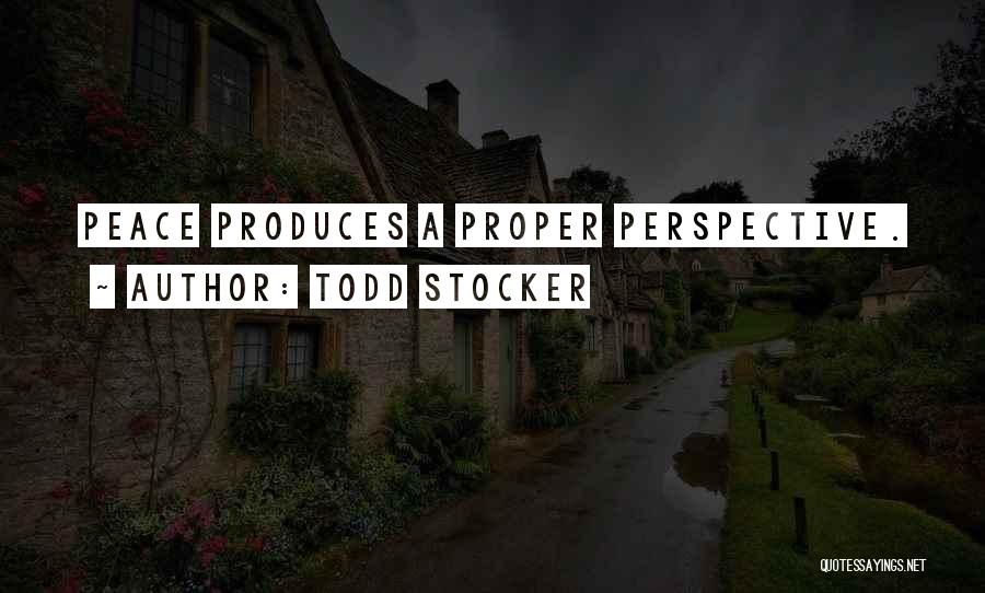 Todd Stocker Quotes: Peace Produces A Proper Perspective.