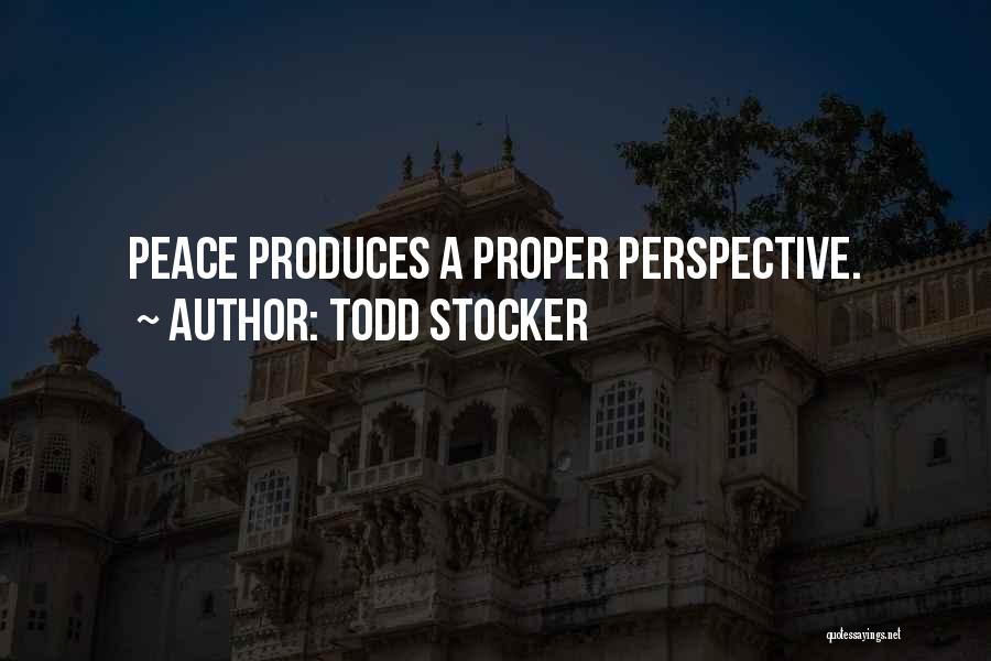 Todd Stocker Quotes: Peace Produces A Proper Perspective.