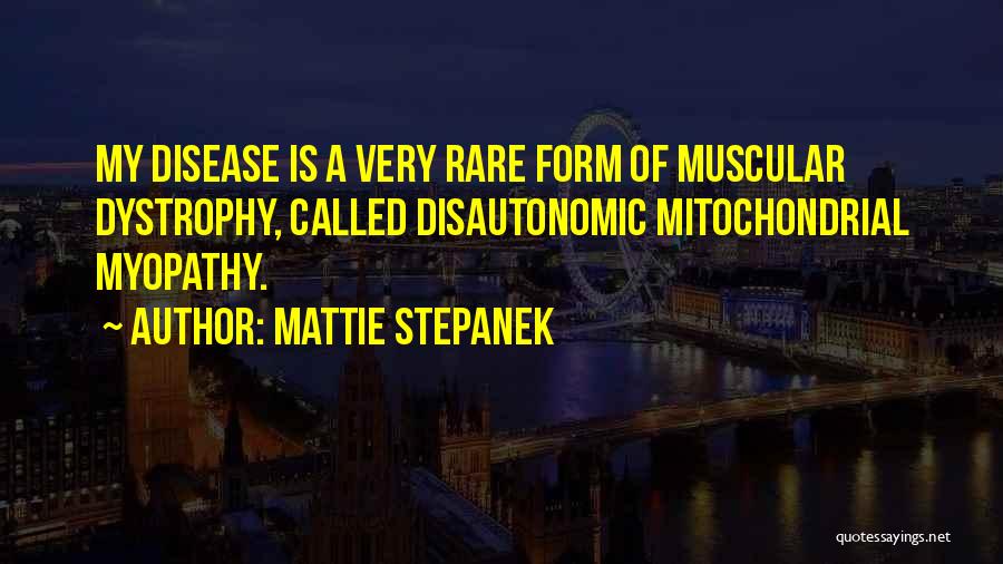 Mattie Stepanek Quotes: My Disease Is A Very Rare Form Of Muscular Dystrophy, Called Disautonomic Mitochondrial Myopathy.