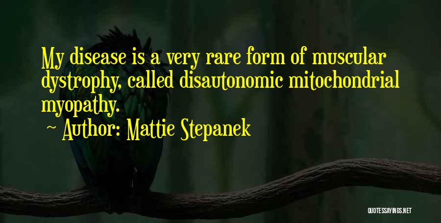 Mattie Stepanek Quotes: My Disease Is A Very Rare Form Of Muscular Dystrophy, Called Disautonomic Mitochondrial Myopathy.