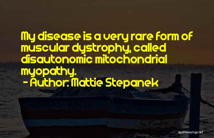 Mattie Stepanek Quotes: My Disease Is A Very Rare Form Of Muscular Dystrophy, Called Disautonomic Mitochondrial Myopathy.