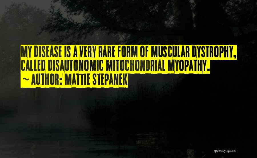 Mattie Stepanek Quotes: My Disease Is A Very Rare Form Of Muscular Dystrophy, Called Disautonomic Mitochondrial Myopathy.