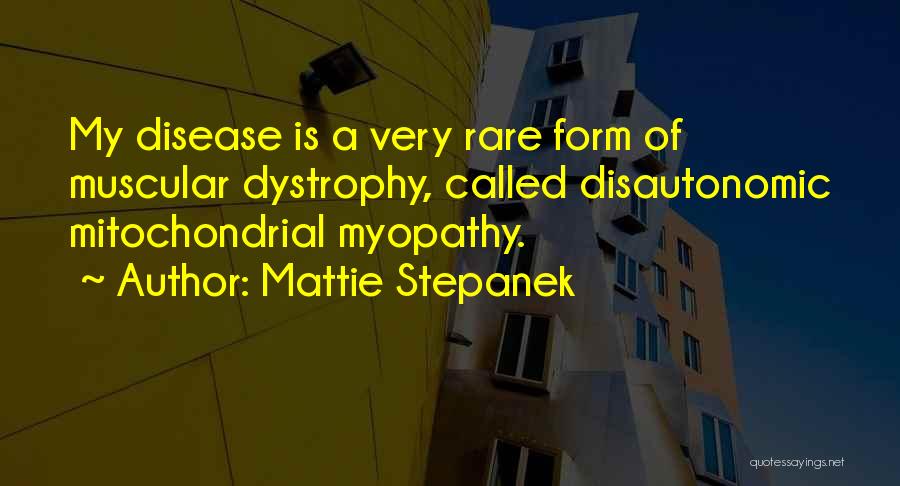 Mattie Stepanek Quotes: My Disease Is A Very Rare Form Of Muscular Dystrophy, Called Disautonomic Mitochondrial Myopathy.