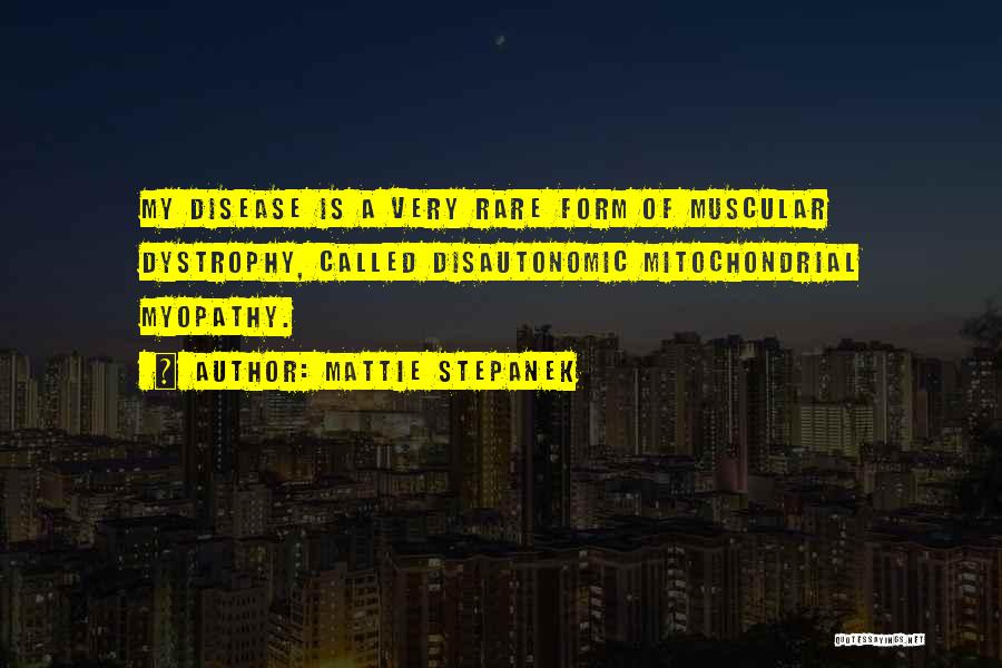 Mattie Stepanek Quotes: My Disease Is A Very Rare Form Of Muscular Dystrophy, Called Disautonomic Mitochondrial Myopathy.