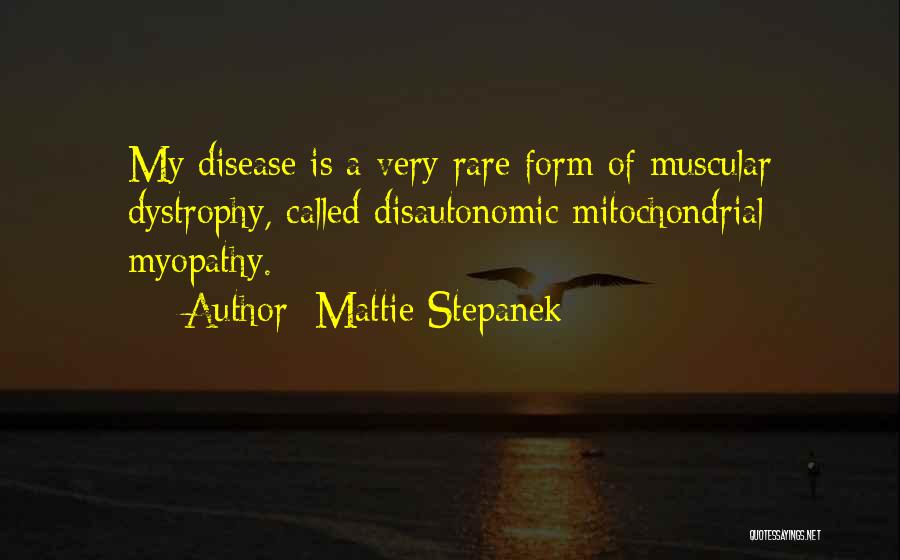 Mattie Stepanek Quotes: My Disease Is A Very Rare Form Of Muscular Dystrophy, Called Disautonomic Mitochondrial Myopathy.