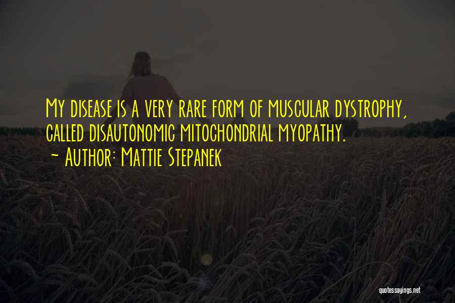 Mattie Stepanek Quotes: My Disease Is A Very Rare Form Of Muscular Dystrophy, Called Disautonomic Mitochondrial Myopathy.