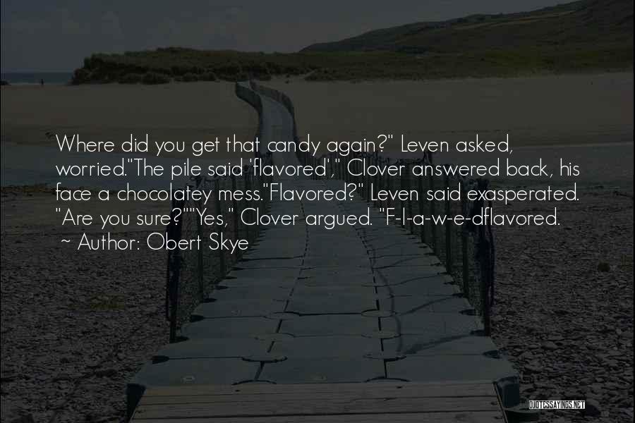 Obert Skye Quotes: Where Did You Get That Candy Again? Leven Asked, Worried.the Pile Said 'flavored', Clover Answered Back, His Face A Chocolatey